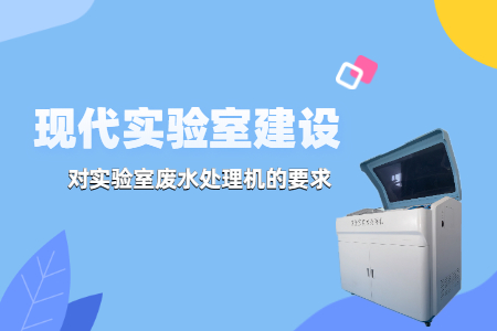 現(xiàn)代實驗室建設中，實驗室廢水處理機有哪些要求？